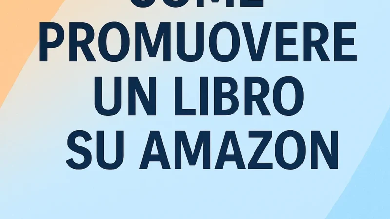 Come Promuovere un Libro su Amazon: Tecniche per Generare Vendite Reali